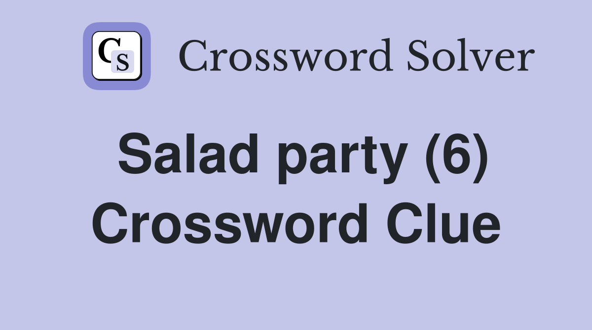 Salad party (6) Crossword Clue Answers Crossword Solver